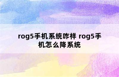 rog5手机系统咋样 rog5手机怎么降系统